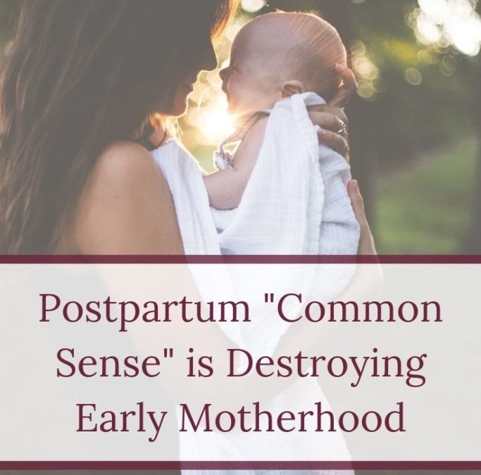 Postpartum “Common Sense” is Destroying Early Motherhood