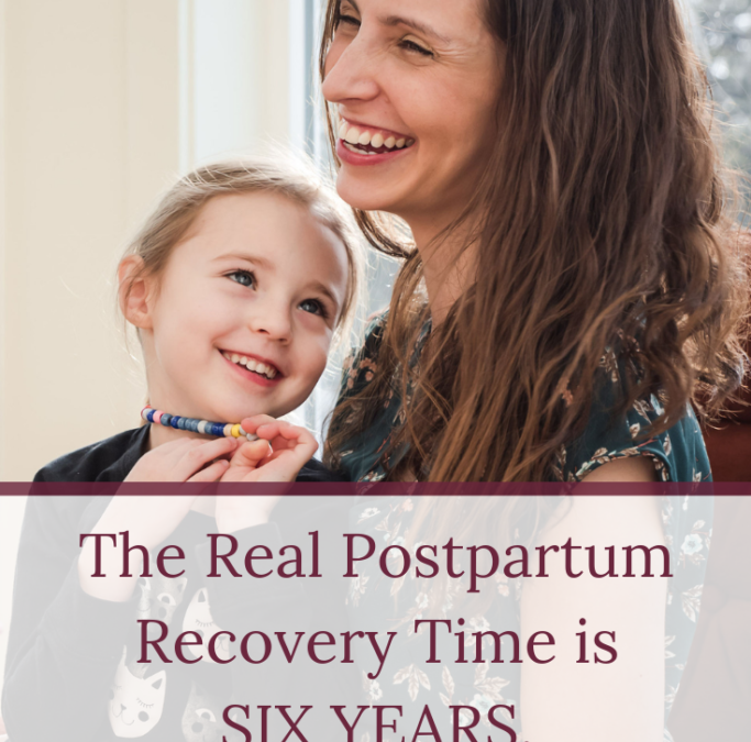 The Real Postpartum Recovery Time is SIX YEARS. What you need to know…