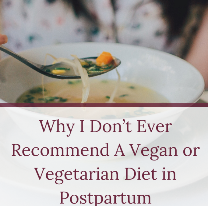 Why I Don’t Ever Recommend a Vegan or Vegetarian Diet in Postpartum